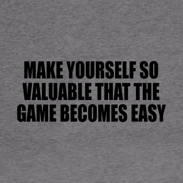 make yourself so valuable that the game becomes easy by DinaShalash